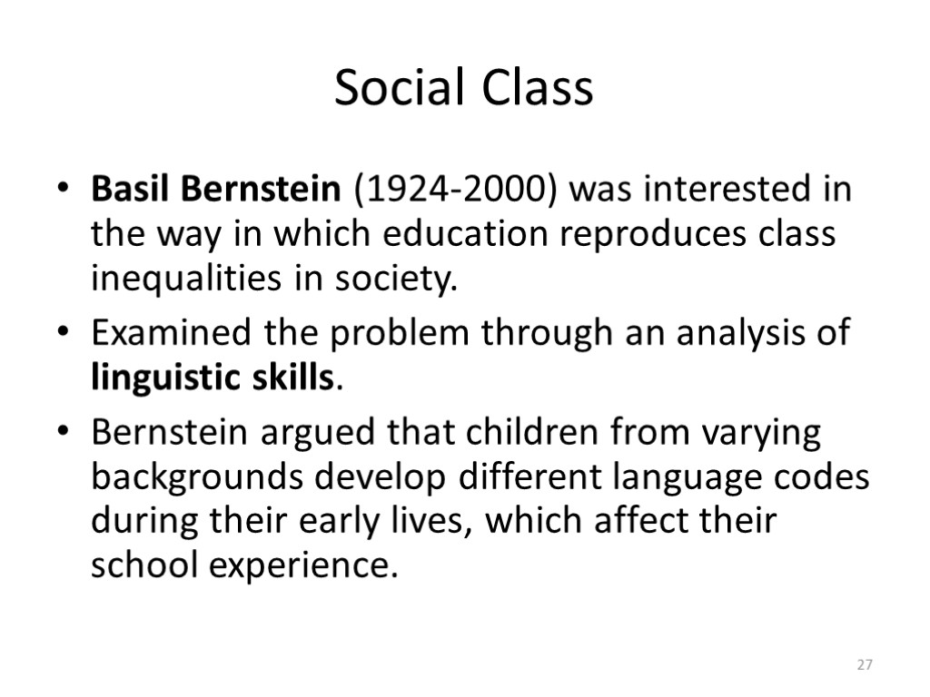 Social Class Basil Bernstein (1924-2000) was interested in the way in which education reproduces